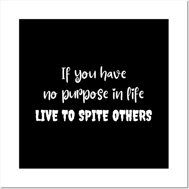 If you have no purpose in life, live to spite others Wall Art by UnCoverDesign